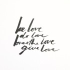 be love, do love, breathe love, give love