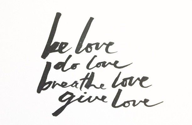 be love, do love, breathe love, give love